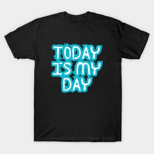 Today is my day T-Shirt